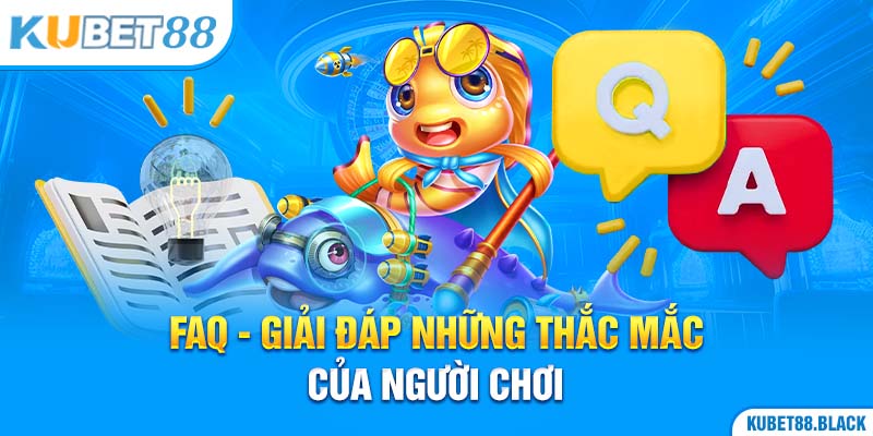 FAQ - Giải đáp những thắc mắc của người chơi về game Bắn cá H5