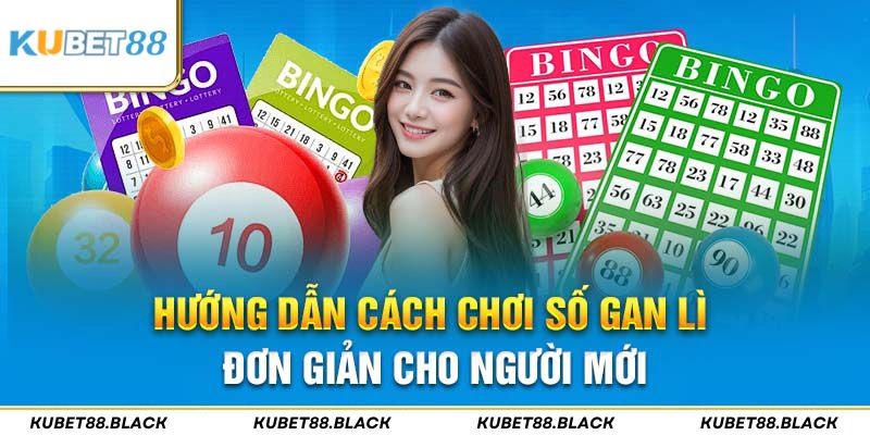 Hướng dẫn cách chơi số gan lì đơn giản cho người mới