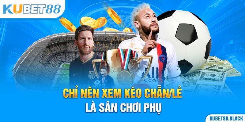 Chỉ nên xem kèo chẵn/lẻ là sân chơi phụ